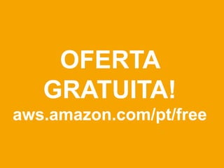 OFERTA
   GRATUITA!
aws.amazon.com/pt/free
 