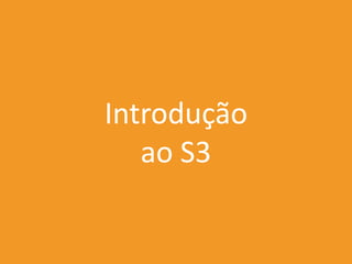 Introdução
   ao S3
 