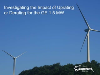 Investigating the Impact of Uprating 
or Derating for the GE 1.5 MW 
Science 
 
