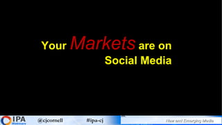 Your  Markets  are on Social Media 