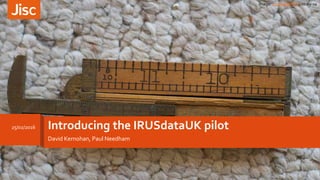 Introducing the IRUSdataUK pilot
David Kernohan, Paul Needham
25/02/2016
image: cogdog@flickr, cc-by-sa
 