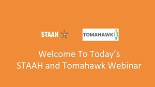 © Copyright, Tomahawk. Commercial in
confidence.
1
Welcome To Today’s
STAAH and Tomahawk Webinar
 