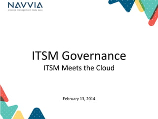 ITSM	
  Governance	
  
ITSM	
  Meets	
  the	
  Cloud	
  
	
  	
  
February	
  13,	
  2014	
  

 