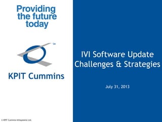 IVI Software Update
Challenges & Strategies
July 31, 2013
© KPIT Cummins Infosystems Ltd.
 