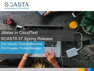 ©2016 SOASTA, All rights reserved.
Tom Chavez, Product Marketing
Eric Proegler, Product Manager
JMeter in CloudTest
SOASTA 57 Spring Release
 