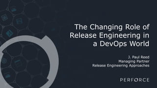 The Changing Role of
Release Engineering in
a DevOps World
J. Paul Reed
Managing Partner
Release Engineering Approaches
 