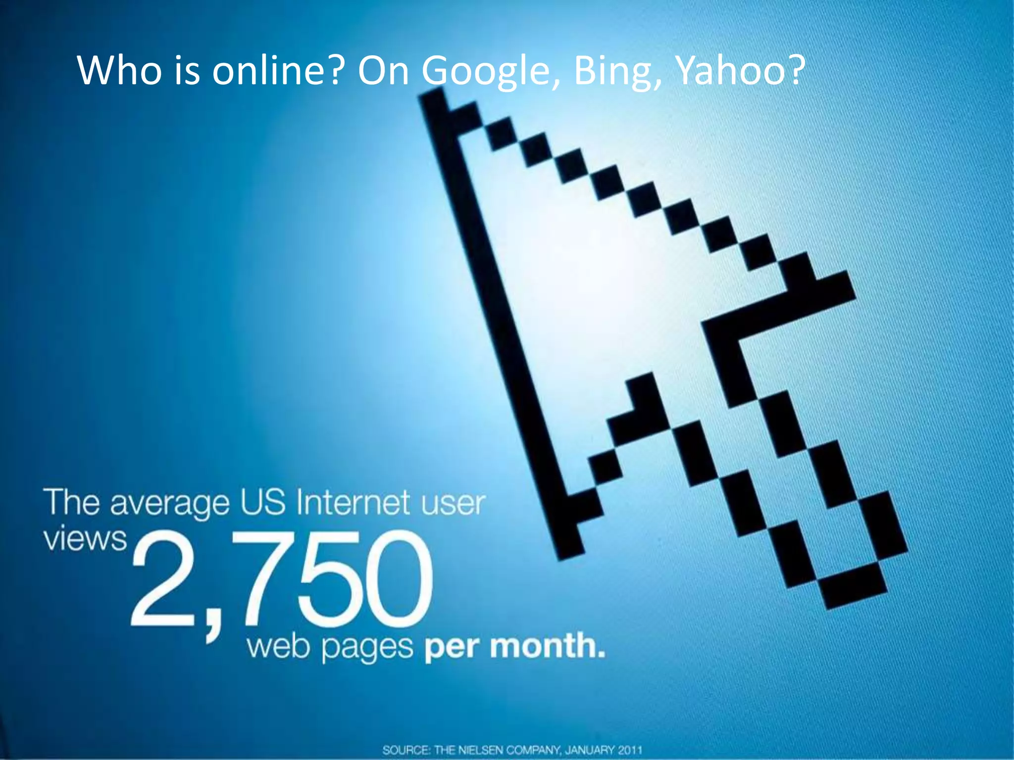 Who is online? On Google, Bing, Yahoo?
 