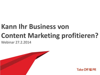 Kann Ihr Business von
Content Marketing profitieren?
Webinar 27.2.2014

 
