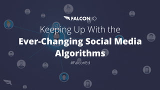 Keeping Up With the
Ever-Changing Social Media
Algorithms
#FalconEd
 