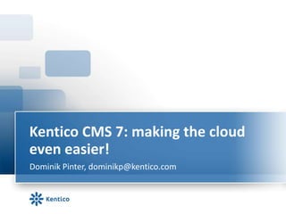 Kentico CMS 7: making the cloud
even easier!
Dominik Pinter, dominikp@kentico.com
 