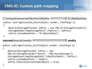 CMS.IO: Custom path mapping

C:inetpubwwwrootKenticoMySite                  D:MySiteData
public void Application_Start(obj...
