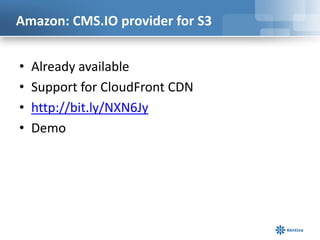 Amazon: CMS.IO provider for S3


•   Already available
•   Support for CloudFront CDN
•   http://bit.ly/NXN6Jy
•   Demo
 