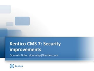 Kentico CMS 7: Security
improvements
Dominik Pinter, dominikp@kentico.com
 
