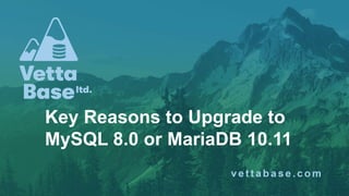 Key Reasons to Upgrade to
MySQL 8.0 or MariaDB 10.11
 