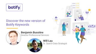 Discover the new version of
Botify Keywords
Benjamin Bussière
Director Professional Services
Will Lau
Sr. Search Data Strategist
 