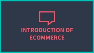 INTRODUCTION OF
ECOMMERCE
 