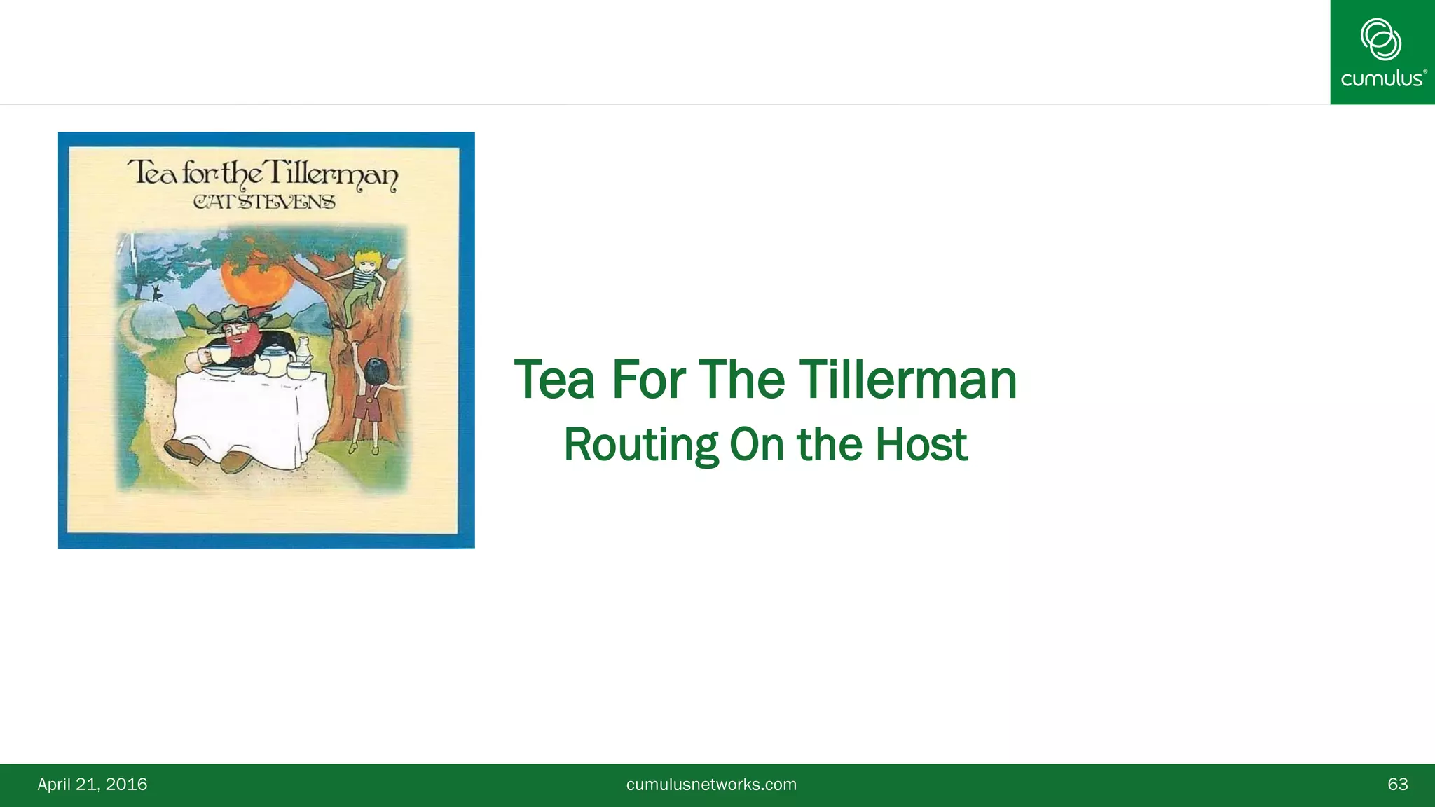 April 21, 2016 cumulusnetworks.com 63
•Tea For The Tillerman
•Routing On the Host
 