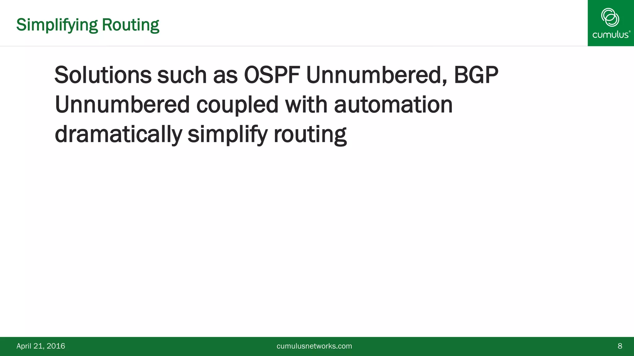 Simplifying Routing
Solutions such as OSPF Unnumbered, BGP
Unnumbered coupled with automation
dramatically simplify routing
April 21, 2016 cumulusnetworks.com 8
 