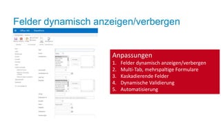 Felder dynamisch anzeigen/verbergen
Anpassungen
1. Felder dynamisch anzeigen/verbergen
2. Multi-Tab, mehrspaltige Formulare
3. Kaskadierende Felder
4. Dynamische Validierung
5. Automatisierung
 