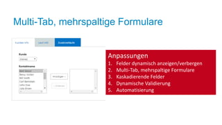 Multi-Tab, mehrspaltige Formulare
Anpassungen
1. Felder dynamisch anzeigen/verbergen
2. Multi-Tab, mehrspaltige Formulare
3. Kaskadierende Felder
4. Dynamische Validierung
5. Automatisierung
 