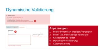Dynamische Validierung
Anpassungen
1. Felder dynamisch anzeigen/verbergen
2. Multi-Tab, mehrspaltige Formulare
3. Kaskadierende Felder
4. Dynamische Validierung
5. Automatisierung
 