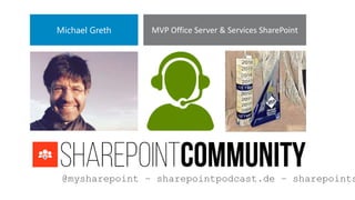 MVP Office Server & Services SharePointMichael Greth
@mysharepoint – sharepointpodcast.de – sharepoints
 