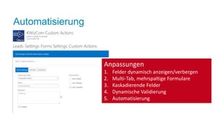 Automatisierung
Anpassungen
1. Felder dynamisch anzeigen/verbergen
2. Multi-Tab, mehrspaltige Formulare
3. Kaskadierende Felder
4. Dynamische Validierung
5. Automatisierung
 
