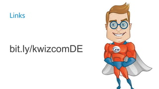 Links
bit.ly/kwizcomDE
 