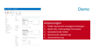 Demo
Anpassungen
1. Felder dynamisch anzeigen/verbergen
2. Multi-Tab, mehrspaltige Formulare
3. Kaskadierende Felder
4. Dynamische Validierung
5. Automatisierung
 