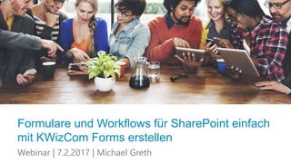 Formulare und Workflows für SharePoint einfach
mit KWizCom Forms erstellen
Webinar | 7.2.2017 | Michael Greth
 