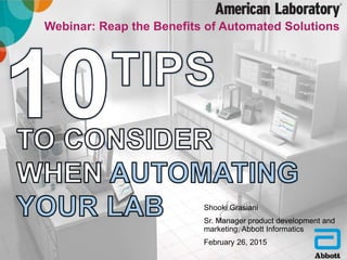 Company Confidential ©2015 Abbott
Webinar: Reap the Benefits of Automated Solutions
Shooki Grasiani
Sr. Manager product development and
marketing, Abbott Informatics
February 26, 2015
 