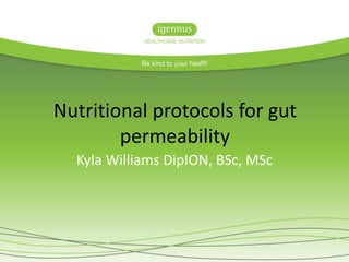 Nutritional protocols for gut 
permeability 
Kyla Williams DipION, BSc, MSc 
 