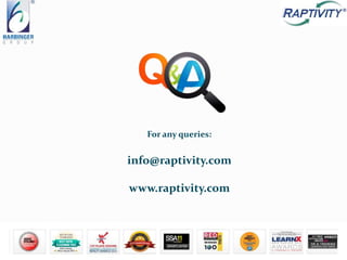 For any queries:
info@raptivity.com
www.raptivity.com
 