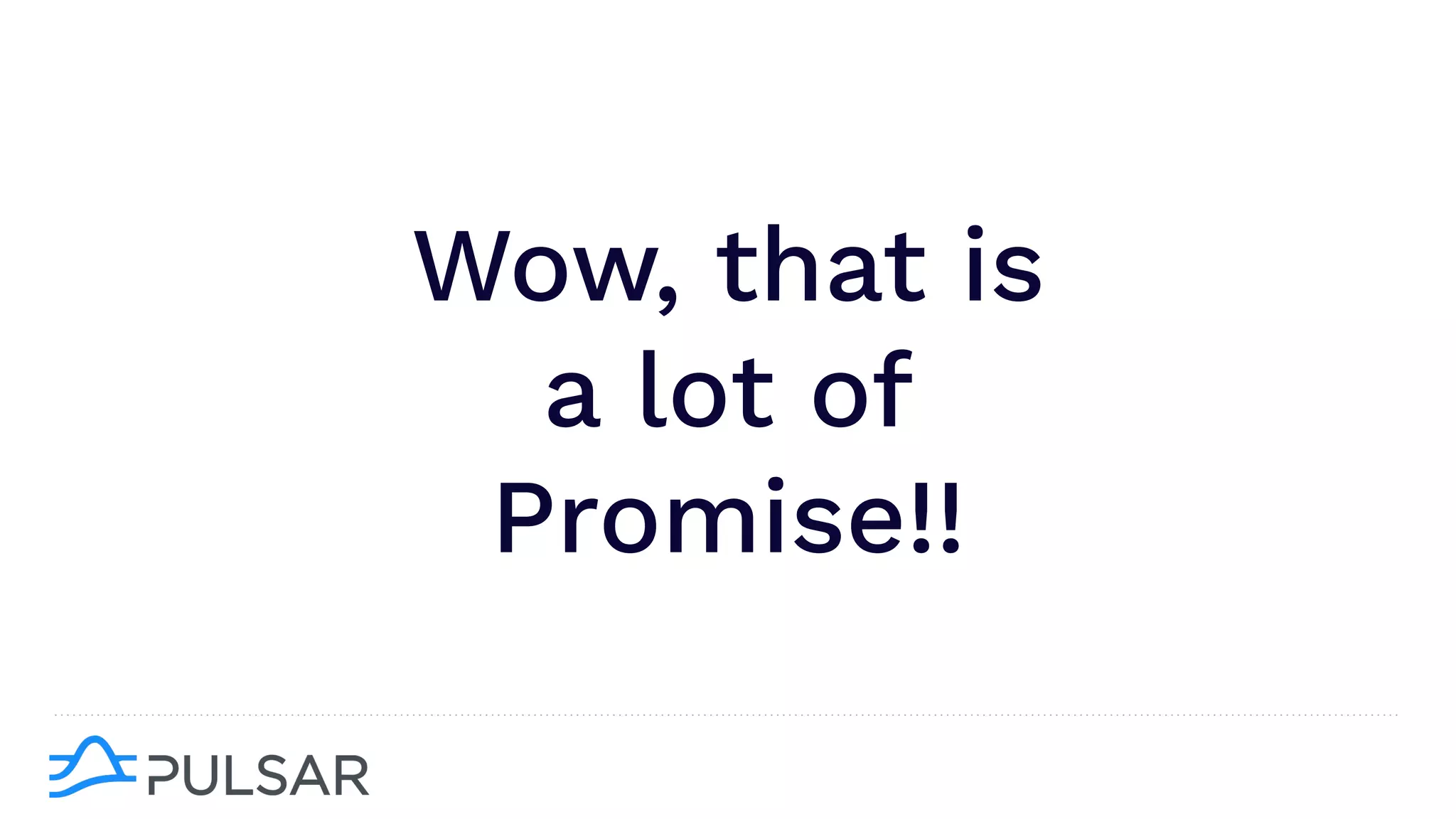 Wow, that is
a lot of
Promise!!
 