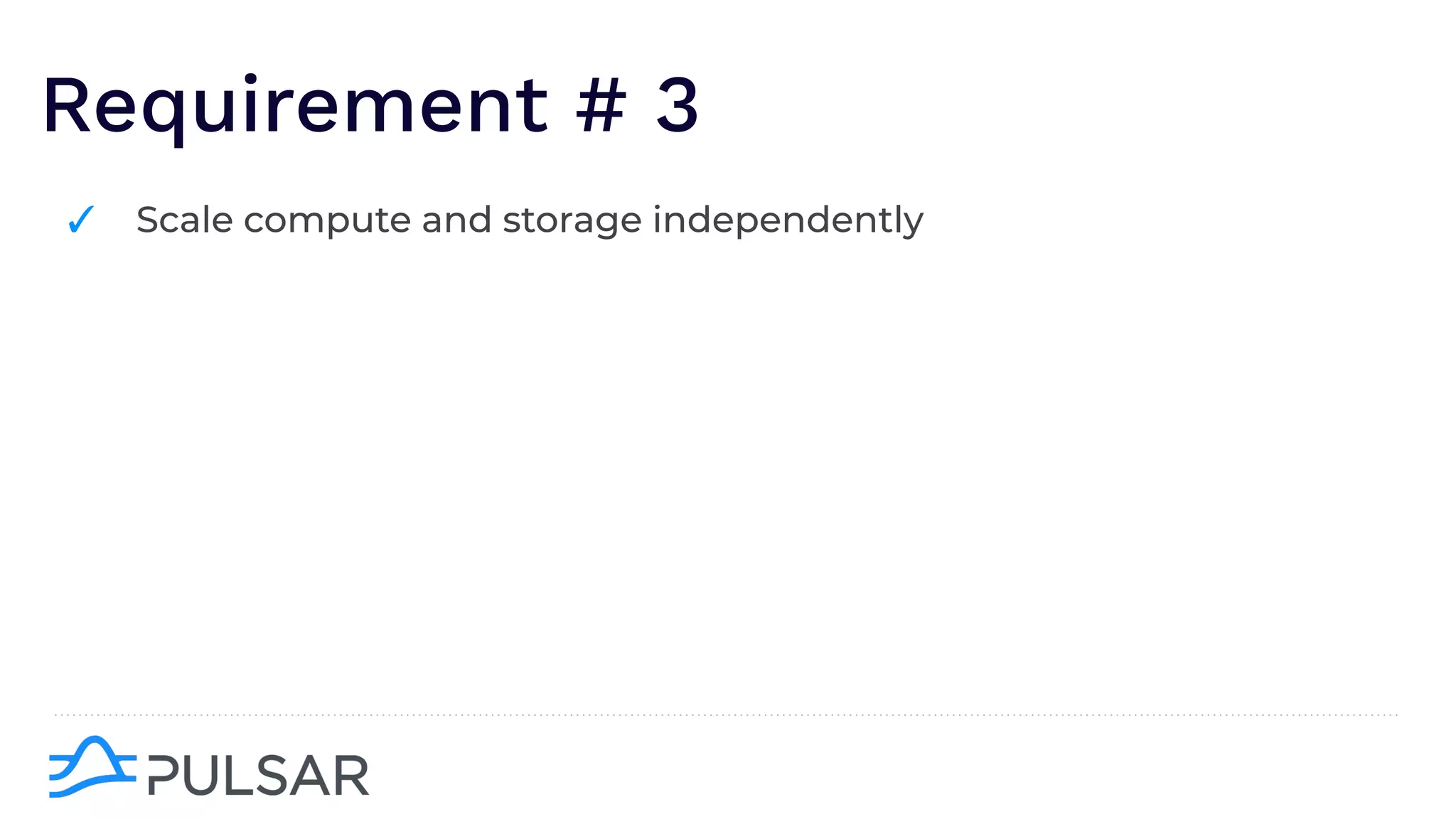 Requirement # 3
✓ Scale compute and storage independently
 