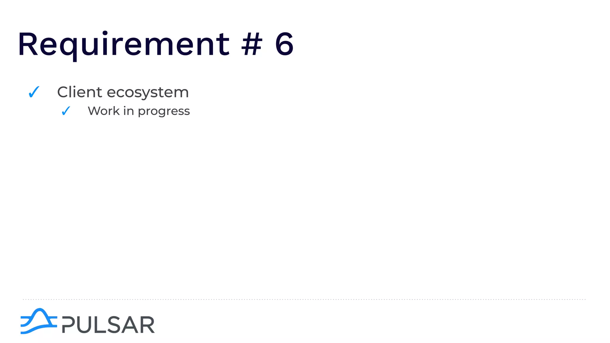 Requirement # 6
✓ Client ecosystem
✓ Work in progress
 