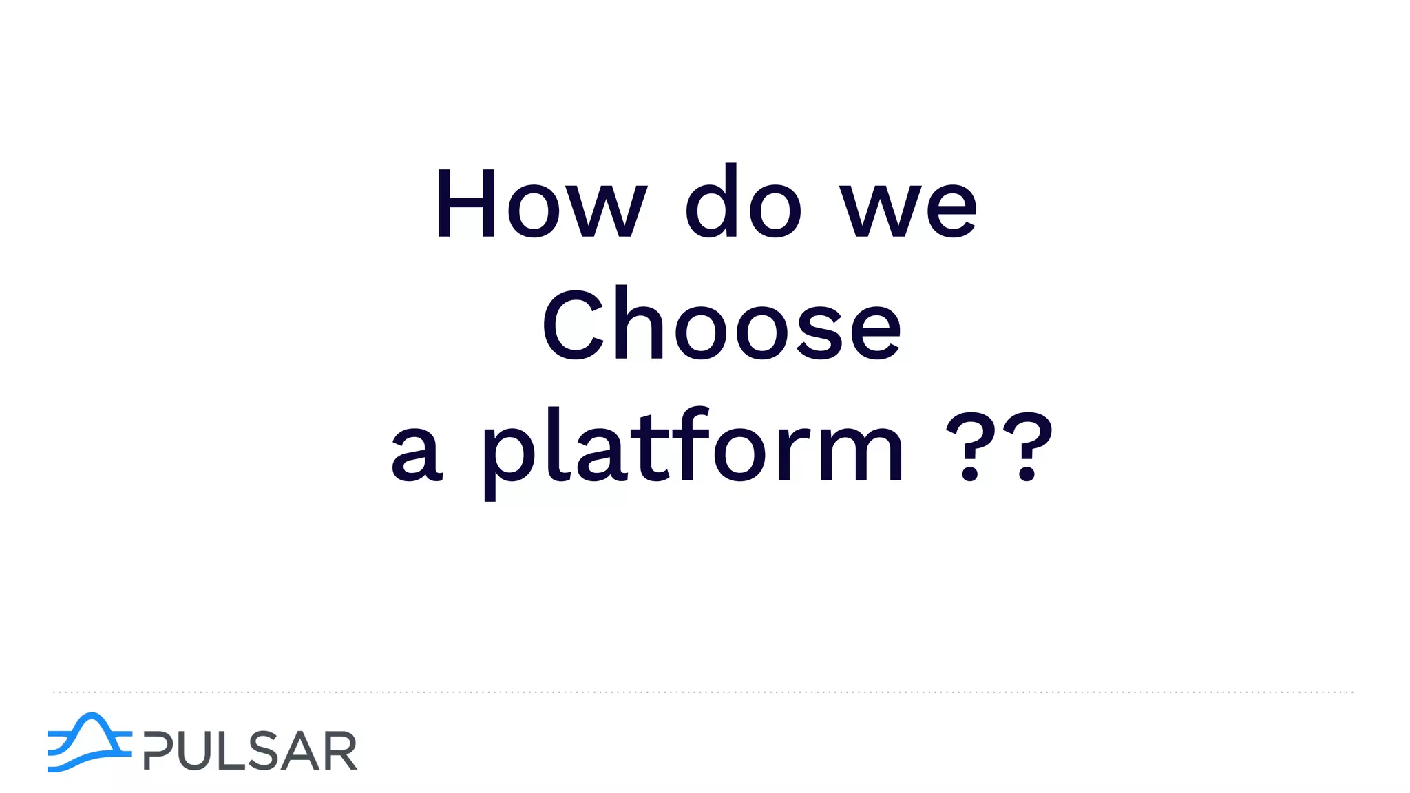 How do we
Choose
a platform ??
 