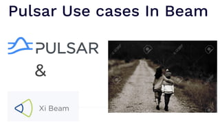 Pulsar Use cases In Beam
&
 