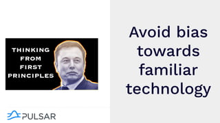 Avoid bias
towards
familiar
technology
 