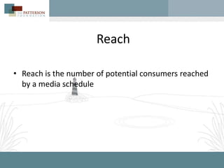 Reach

• Reach is the number of potential consumers reached
  by a media schedule
 