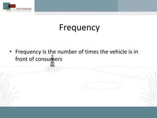 Frequency

• Frequency is the number of times the vehicle is in
  front of consumers
 