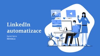 LinkedIn
automatizace
Daniel Nytra
NDigital.cz
 