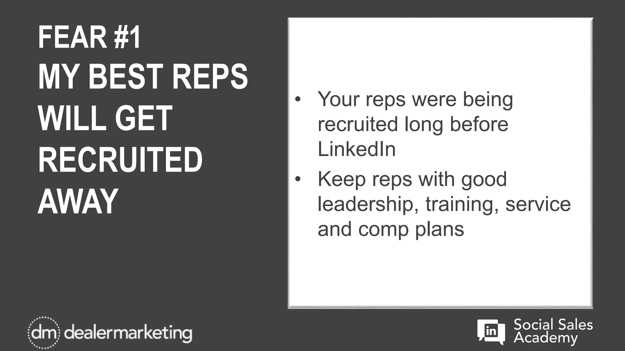 FEAR #1
MY BEST REPS
WILL GET
RECRUITED
AWAY
• Your reps were being
recruited long before
LinkedIn
• Keep reps with good
leadership, training, service
and comp plans
 
