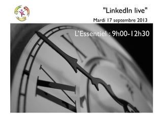 ©NouvelleCarriere
"LinkedIn live"
Mardi 17 septembre 2013
L’Essentiel : 9h00-12h30
 