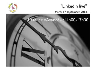©NouvelleCarriere
"LinkedIn live"
Mardi 17 septembre 2013
L’atelier «Avancé» :14h00-17h30
 