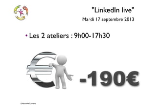 ©NouvelleCarriere
"LinkedIn live"
Mardi 17 septembre 2013
• Les 2 ateliers : 9h00-17h30
-190€
 