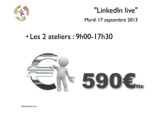 ©NouvelleCarriere
"LinkedIn live"
Mardi 17 septembre 2013
• Les 2 ateliers : 9h00-17h30
590€ttc
 