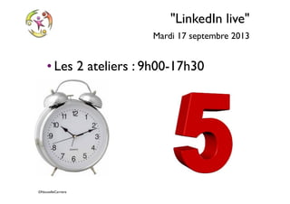 ©NouvelleCarriere
"LinkedIn live"
Mardi 17 septembre 2013
• Les 2 ateliers : 9h00-17h30
 