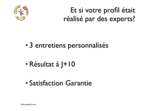 ©NouvelleCarriere
Et si votre proﬁl était
réalisé par des experts?
• 3 entretiens personnalisés
• Résultat à J+10
• Satisfaction Garantie
 