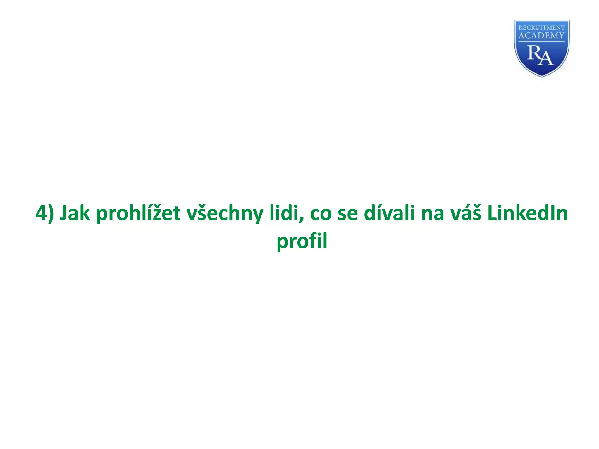4) Jak prohlížet všechny lidi, co se dívali na váš LinkedIn
profil
 